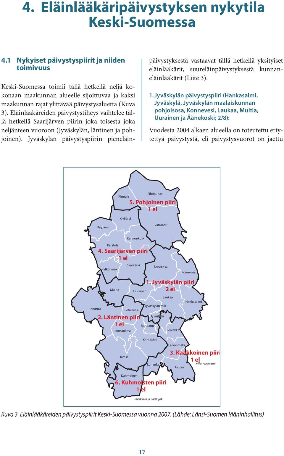 Eläinlääkäreiden päivystystiheys vaihtelee tällä hetkellä Saarijärven piirin joka toisesta joka neljänteen vuoroon (Jyväskylän, läntinen ja pohjoinen).