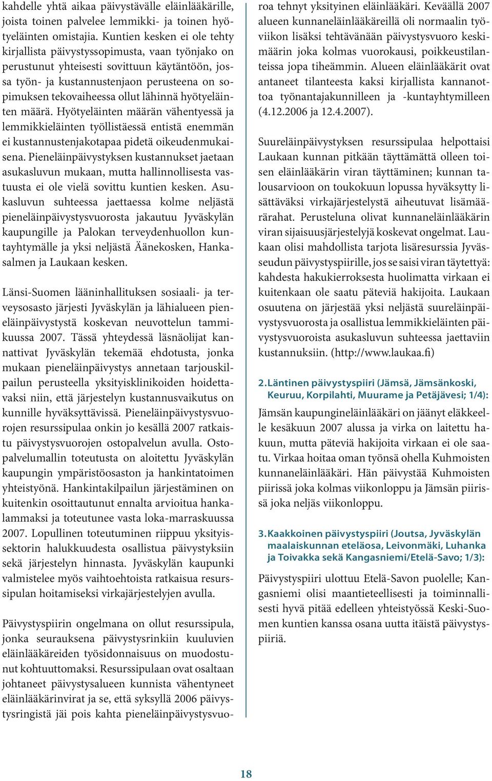 lähinnä hyötyeläinten määrä. Hyötyeläinten määrän vähentyessä ja lemmikkieläinten työllistäessä entistä enemmän ei kustannustenjakotapaa pidetä oikeudenmukaisena.