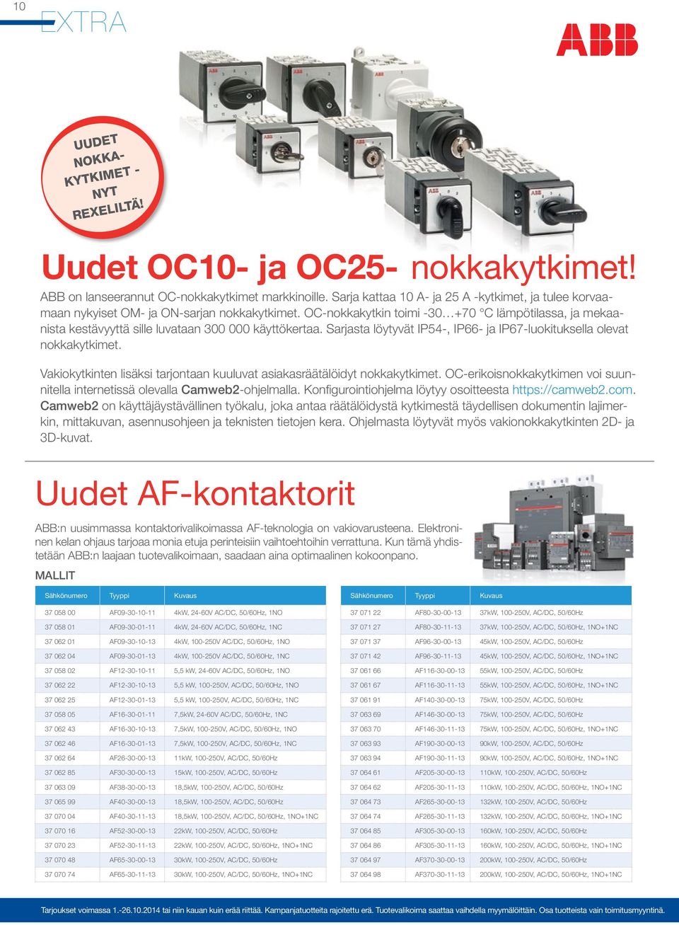 OC-nokkakytkin toimi -30 +70 C lämpötilassa, ja mekaanista kestävyyttä sille luvataan 300 000 käyttökertaa. Sarjasta löytyvät IP54-, IP66- ja IP67-luokituksella olevat nokkakytkimet.