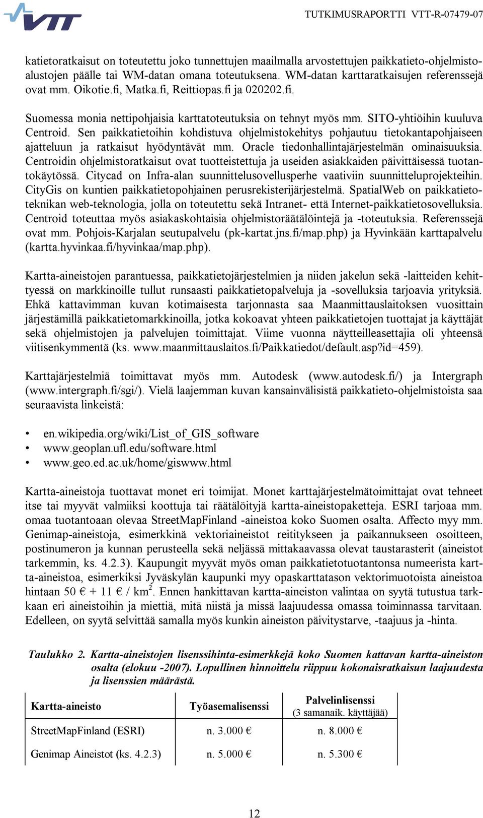 Sen paikkatietoihin kohdistuva ohjelmistokehitys pohjautuu tietokantapohjaiseen ajatteluun ja ratkaisut hyödyntävät mm. Oracle tiedonhallintajärjestelmän ominaisuuksia.