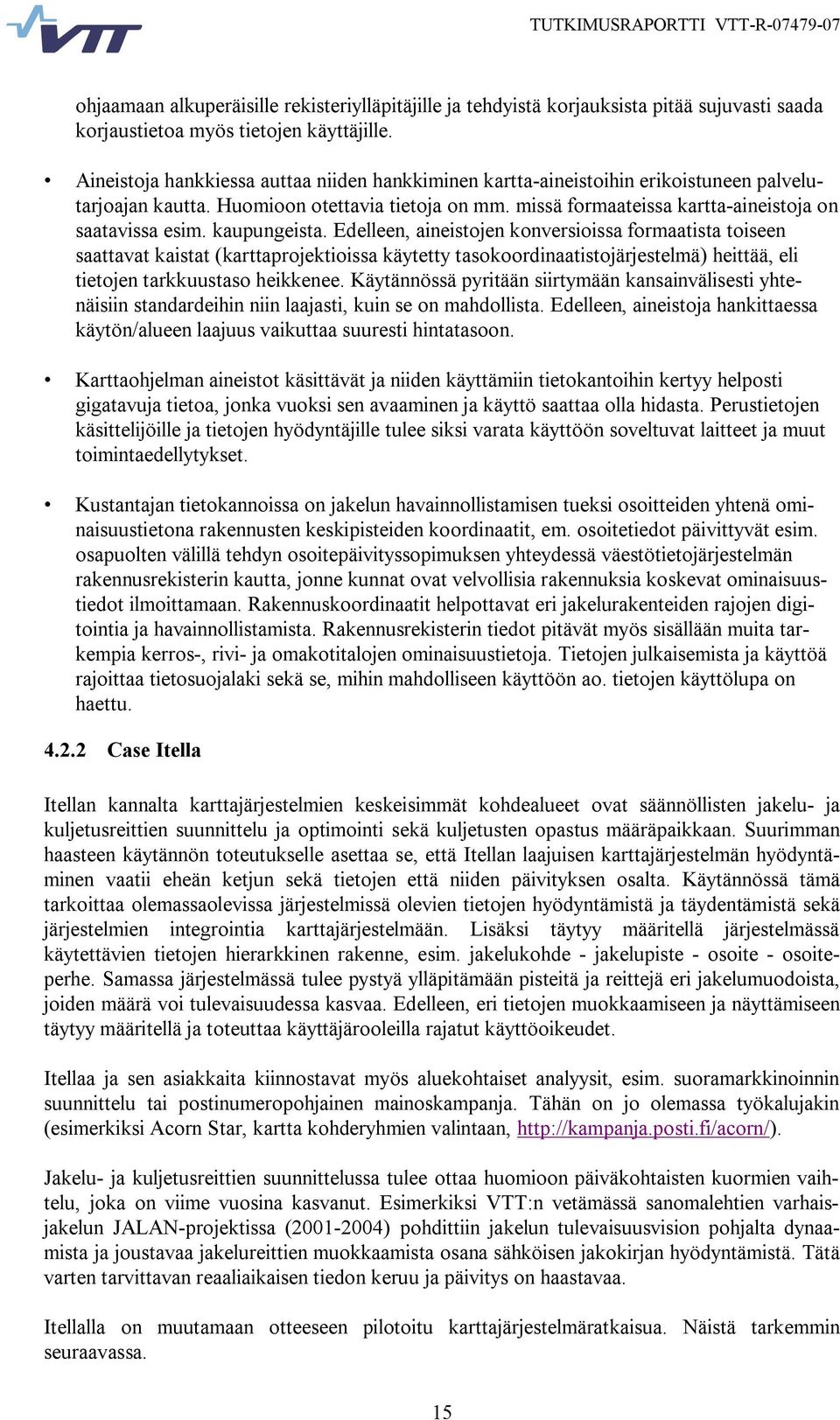 kaupungeista. Edelleen, aineistojen konversioissa formaatista toiseen saattavat kaistat (karttaprojektioissa käytetty tasokoordinaatistojärjestelmä) heittää, eli tietojen tarkkuustaso heikkenee.