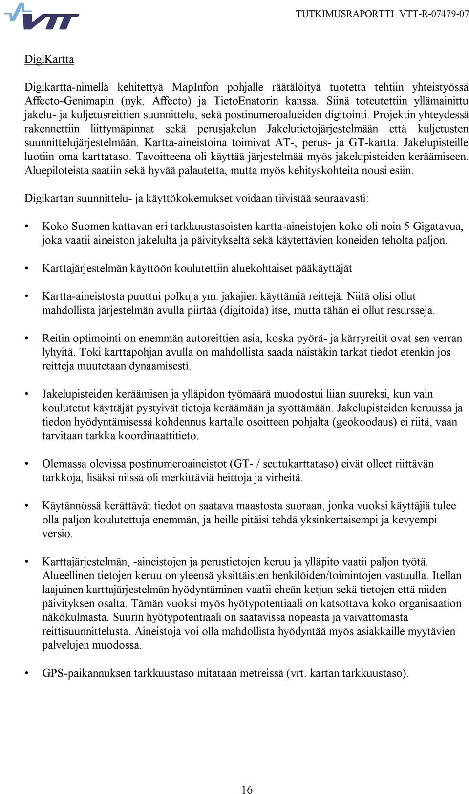 Projektin yhteydessä rakennettiin liittymäpinnat sekä perusjakelun Jakelutietojärjestelmään että kuljetusten suunnittelujärjestelmään. Kartta aineistoina toimivat AT, perus ja GT kartta.