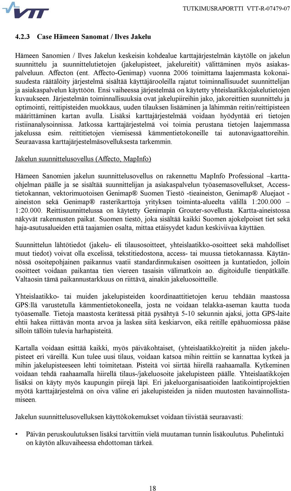 Affecto Genimap) vuonna 2006 toimittama laajemmasta kokonaisuudesta räätälöity järjestelmä sisältää käyttäjärooleilla rajatut toiminnallisuudet suunnittelijan ja asiakaspalvelun käyttöön.