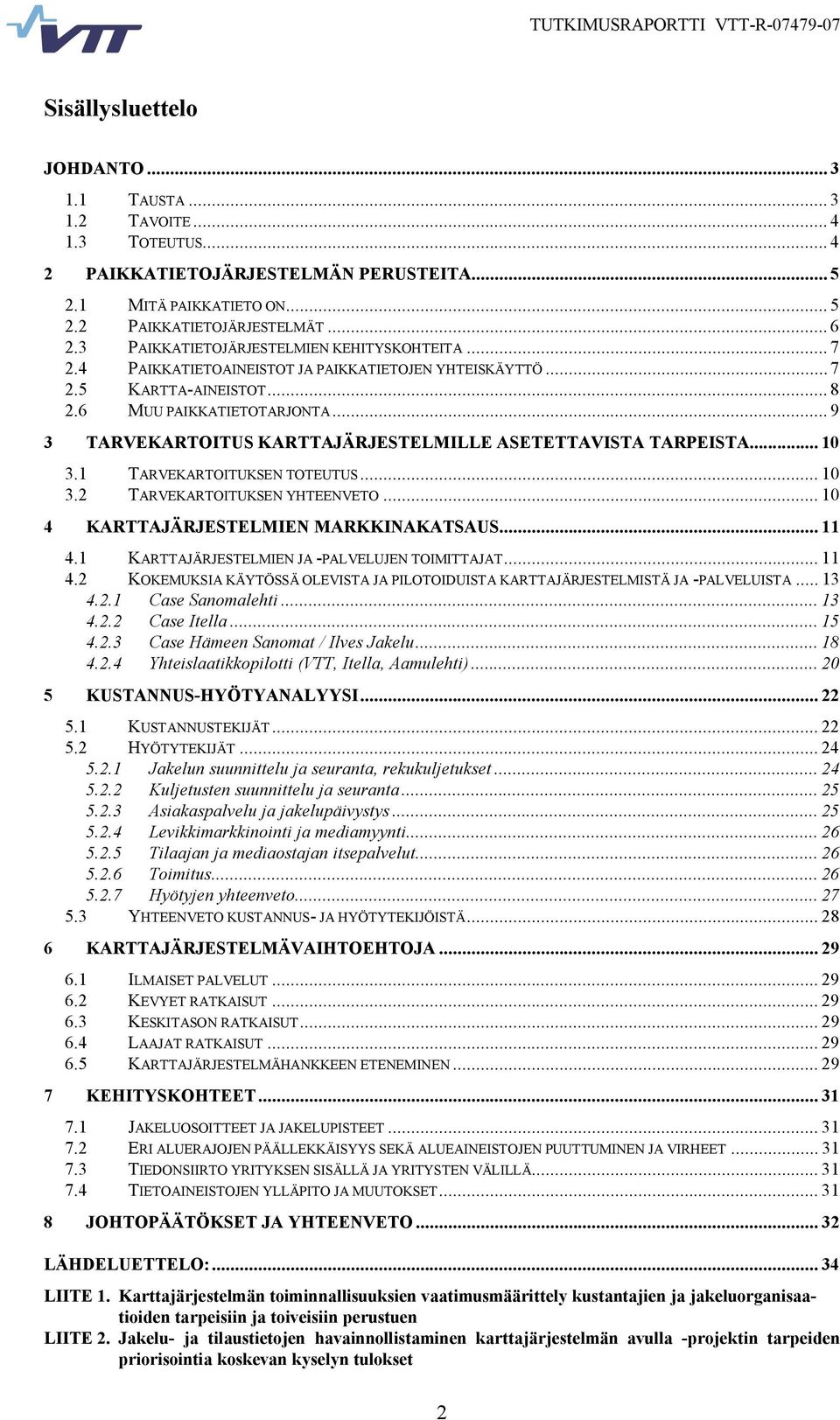 .. 9 3 TARVEKARTOITUS KARTTAJÄRJESTELMILLE ASETETTAVISTA TARPEISTA... 10 3.1 TARVEKARTOITUKSEN TOTEUTUS... 10 3.2 TARVEKARTOITUKSEN YHTEENVETO... 10 4 KARTTAJÄRJESTELMIEN MARKKINAKATSAUS... 11 4.