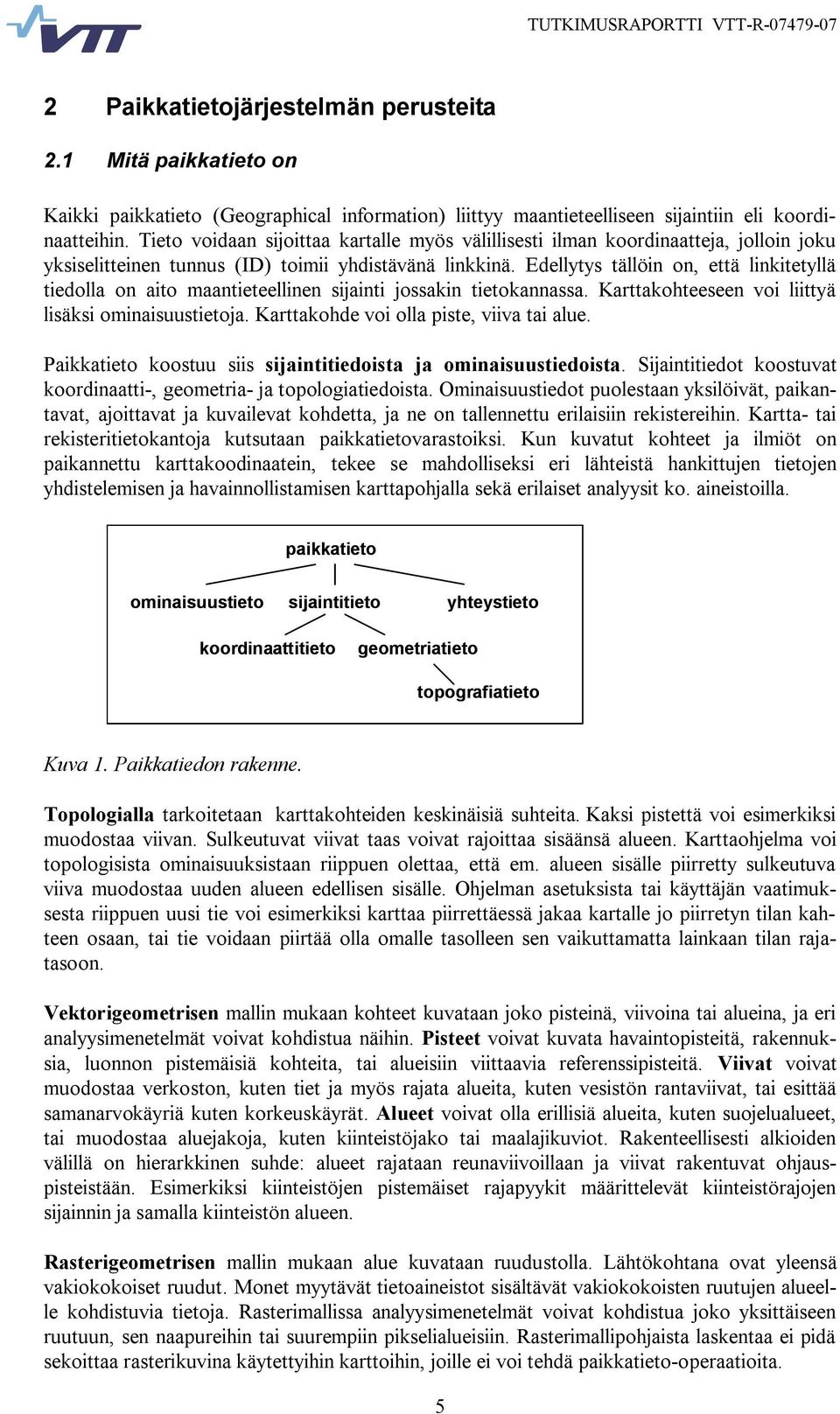 Edellytys tällöin on, että linkitetyllä tiedolla on aito maantieteellinen sijainti jossakin tietokannassa. Karttakohteeseen voi liittyä lisäksi ominaisuustietoja.