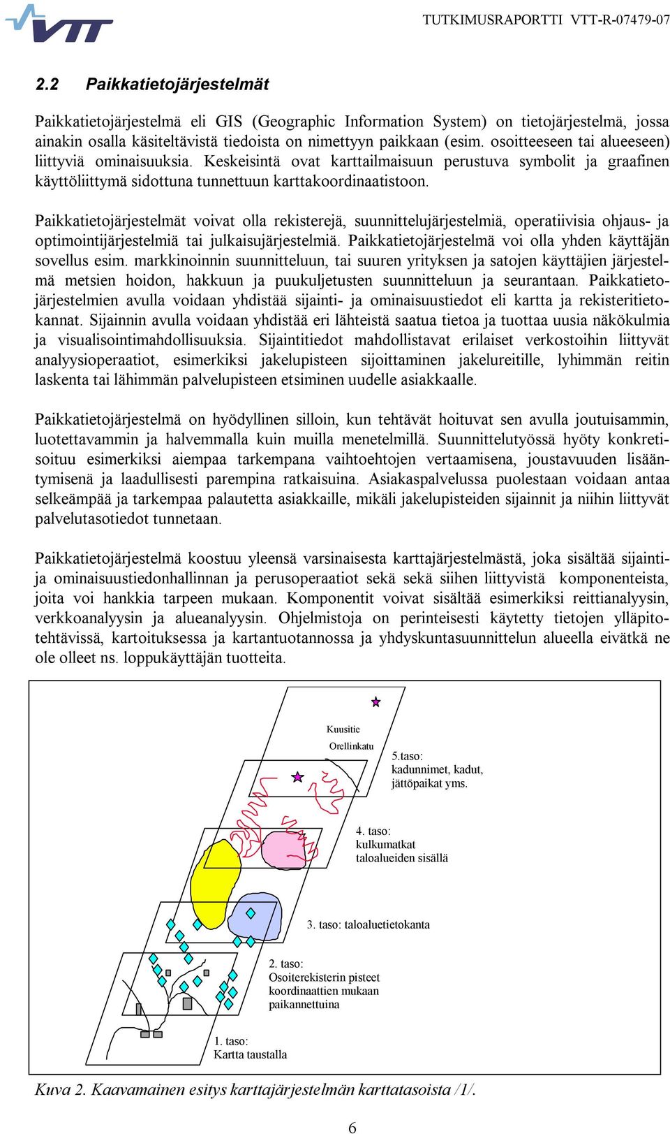 Paikkatietojärjestelmät voivat olla rekisterejä, suunnittelujärjestelmiä, operatiivisia ohjaus ja optimointijärjestelmiä tai julkaisujärjestelmiä.