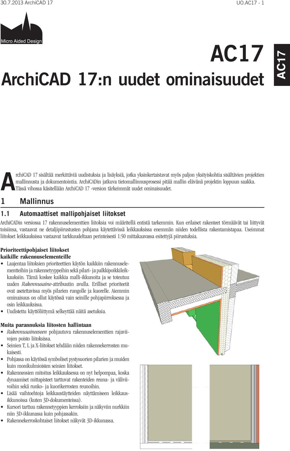 ArchiCADin jatkuva tietomallinnusprosessi pitää mallin elävänä projektin loppuun saakka. Tässä vihossa käsitellään ArchiCAD 17 -version tärkeimmät uudet ominaisuudet. 1 Mallinnus 1.