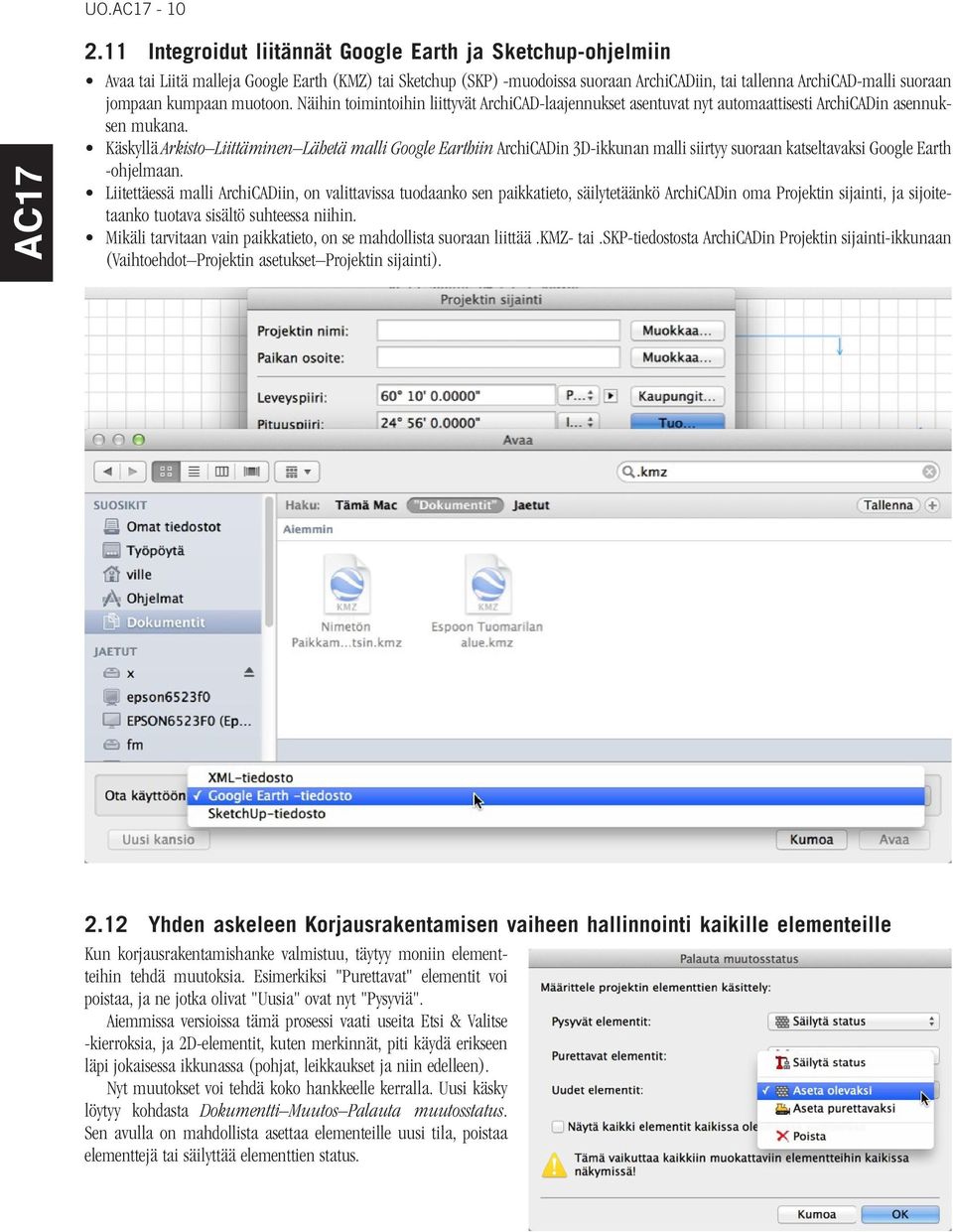 kumpaan muotoon. Näihin toimintoihin liittyvät ArchiCAD-laajennukset asentuvat nyt automaattisesti ArchiCADin asennuksen mukana.