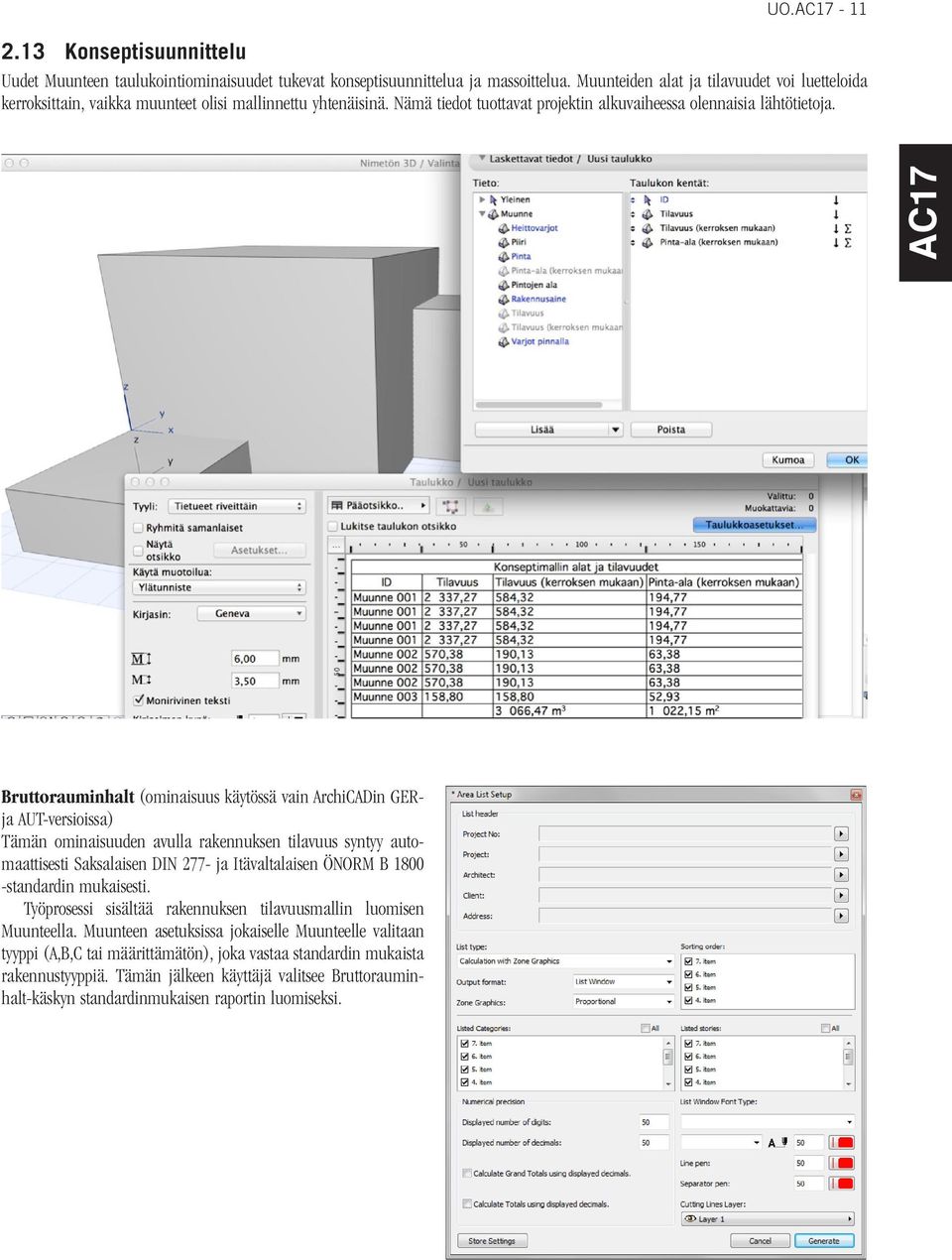 Bruttorauminhalt (ominaisuus käytössä vain ArchiCADin GERja AUT-versioissa) Tämän ominaisuuden avulla rakennuksen tilavuus syntyy automaattisesti Saksalaisen DIN 277- ja Itävaltalaisen ÖNORM B 1800