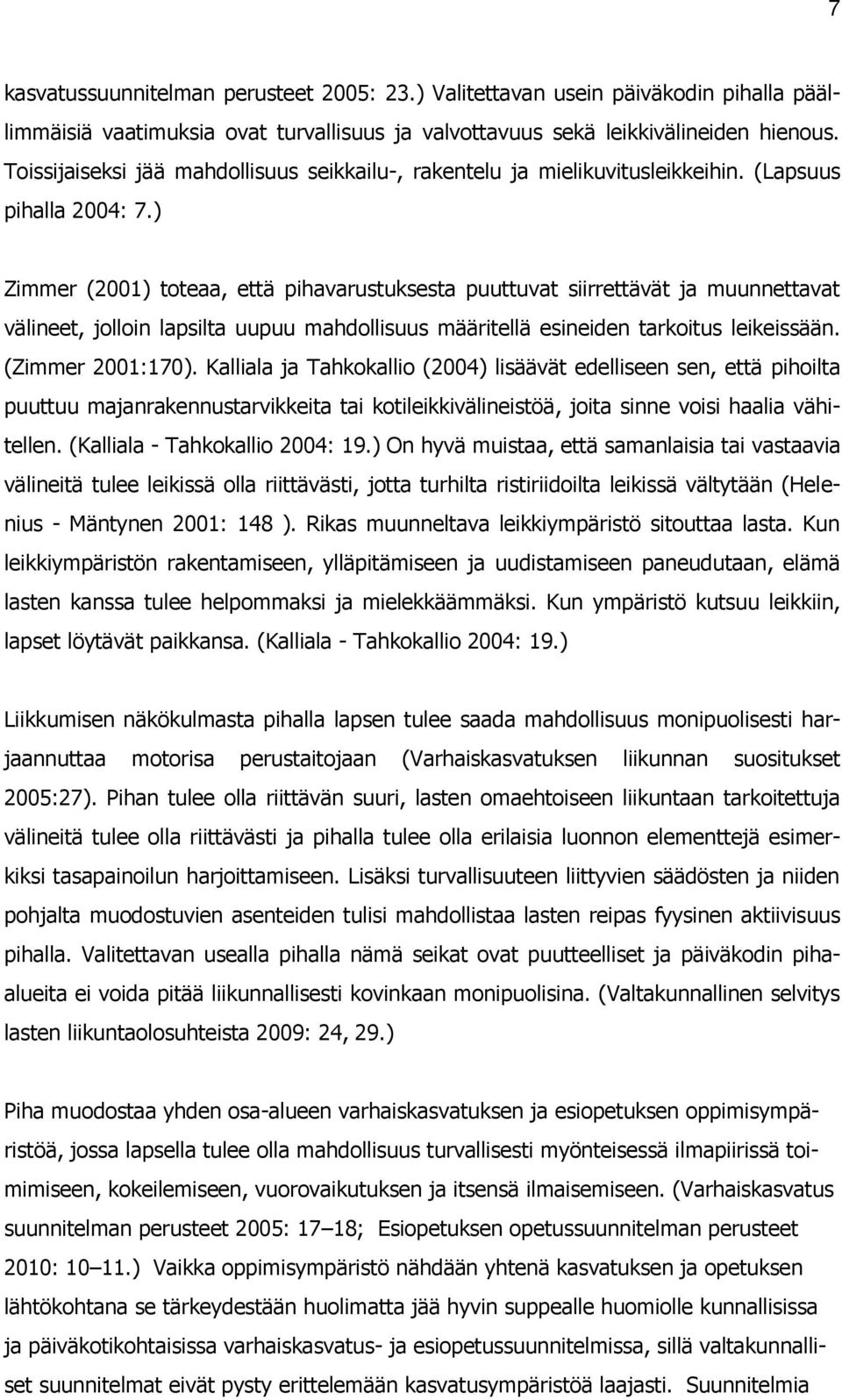 ) Zimmer (2001) toteaa, että pihavarustuksesta puuttuvat siirrettävät ja muunnettavat välineet, jolloin lapsilta uupuu mahdollisuus määritellä esineiden tarkoitus leikeissään. (Zimmer 2001:170).