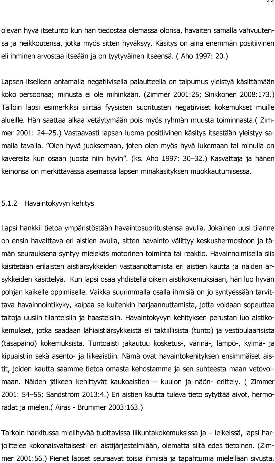 ) Lapsen itselleen antamalla negatiivisella palautteella on taipumus yleistyä käsittämään koko persoonaa; minusta ei ole mihinkään. (Zimmer 2001:25; Sinkkonen 2008:173.