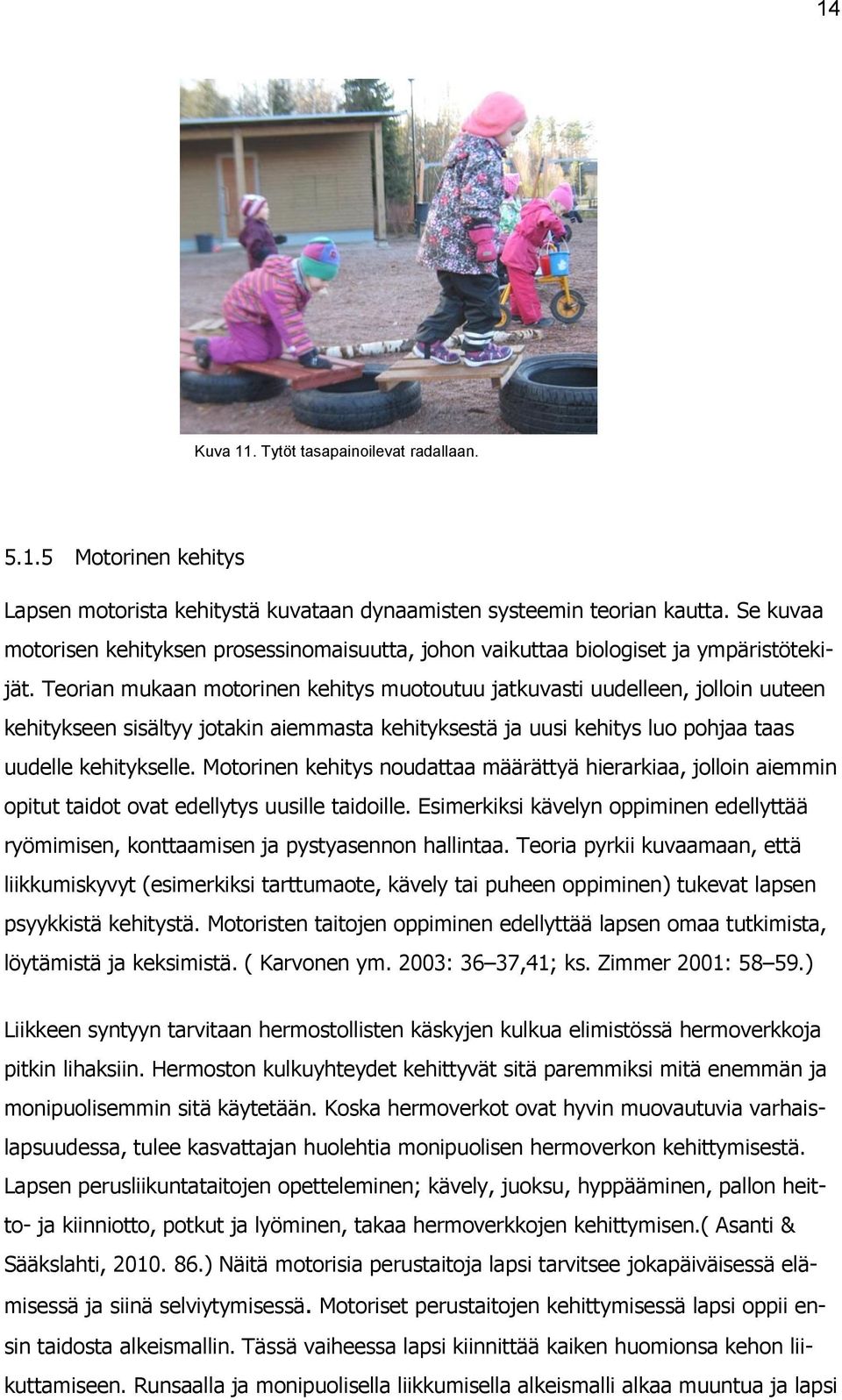 Teorian mukaan motorinen kehitys muotoutuu jatkuvasti uudelleen, jolloin uuteen kehitykseen sisältyy jotakin aiemmasta kehityksestä ja uusi kehitys luo pohjaa taas uudelle kehitykselle.