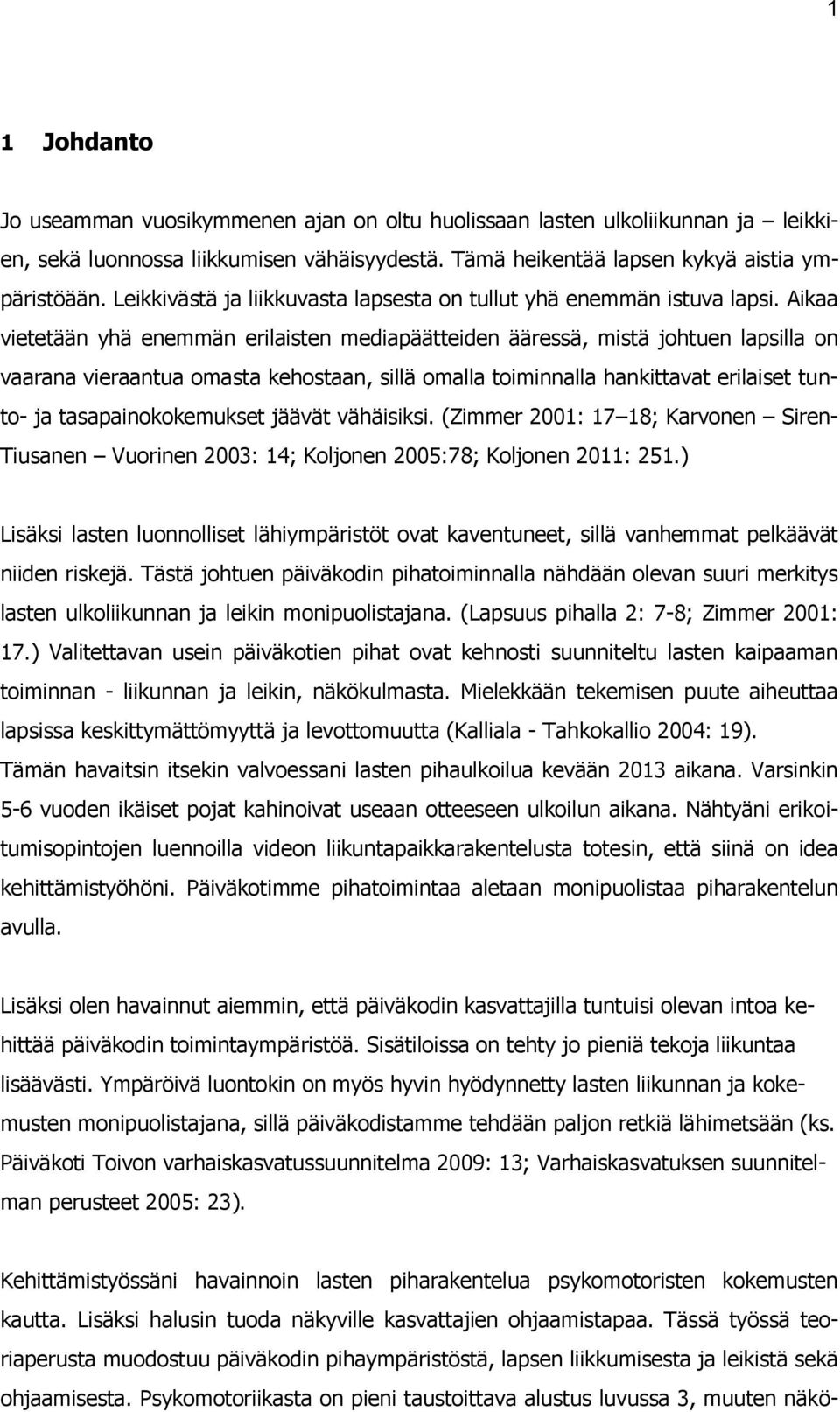 Aikaa vietetään yhä enemmän erilaisten mediapäätteiden ääressä, mistä johtuen lapsilla on vaarana vieraantua omasta kehostaan, sillä omalla toiminnalla hankittavat erilaiset tunto- ja