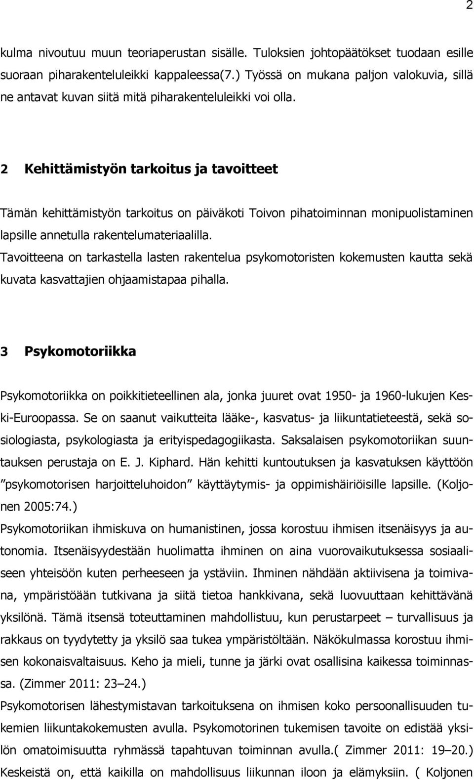 2 Kehittämistyön tarkoitus ja tavoitteet Tämän kehittämistyön tarkoitus on päiväkoti Toivon pihatoiminnan monipuolistaminen lapsille annetulla rakentelumateriaalilla.