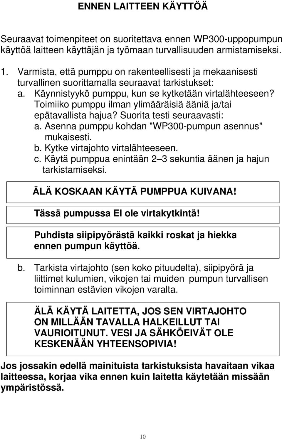 Toimiiko pumppu ilman ylimääräisiä ääniä ja/tai epätavallista hajua? Suorita testi seuraavasti: a. Asenna pumppu kohdan "WP300-pumpun asennus" mukaisesti. b. Kytke virtajohto virtalähteeseen. c.