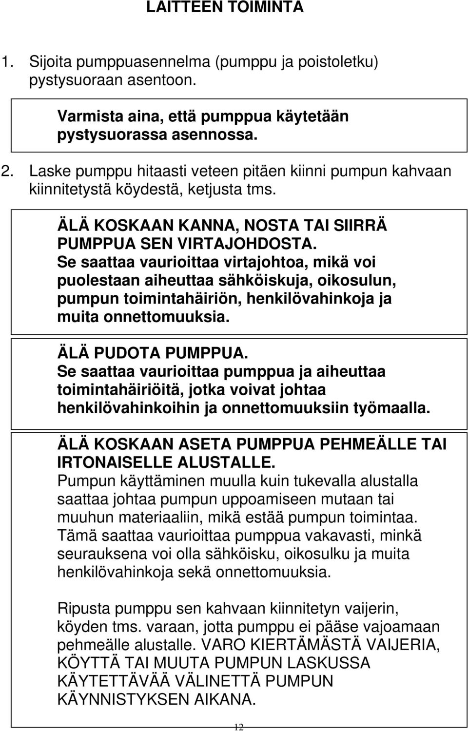 Se saattaa vaurioittaa virtajohtoa, mikä voi puolestaan aiheuttaa sähköiskuja, oikosulun, pumpun toimintahäiriön, henkilövahinkoja ja muita onnettomuuksia. ÄLÄ PUDOTA PUMPPUA.