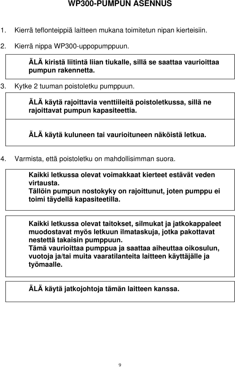 ÄLÄ käytä rajoittavia venttiileitä poistoletkussa, sillä ne rajoittavat pumpun kapasiteettia. ÄLÄ käytä kuluneen tai vaurioituneen näköistä letkua. 4.