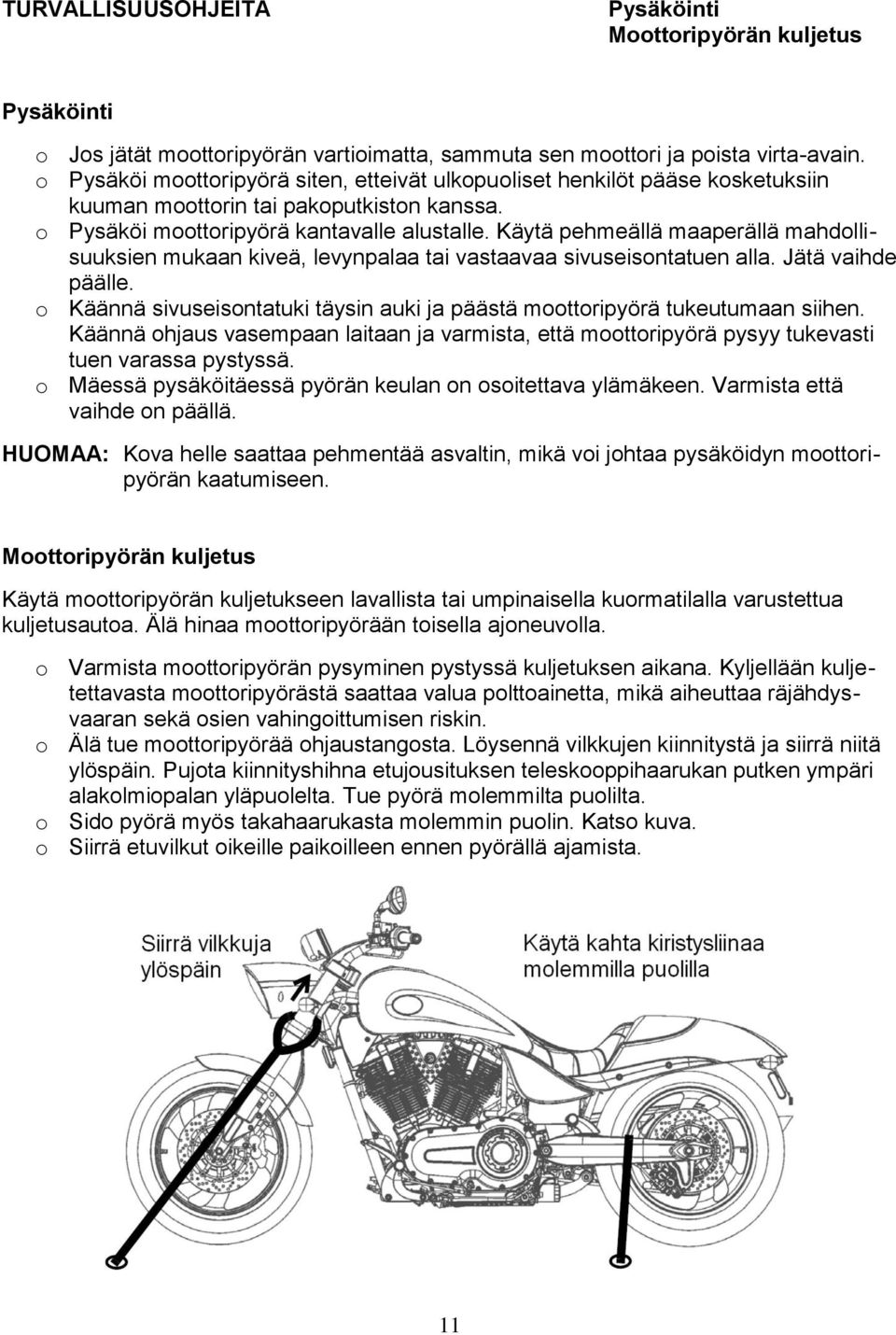 Käytä pehmeällä maaperällä mahdollisuuksien mukaan kiveä, levynpalaa tai vastaavaa sivuseisontatuen alla. Jätä vaihde päälle.