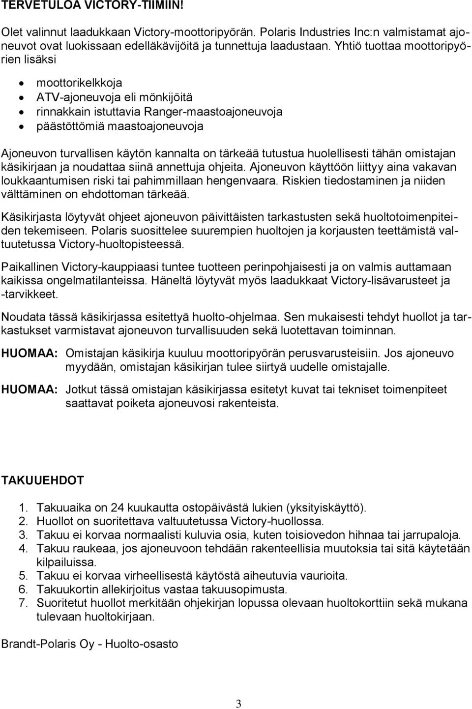 on tärkeää tutustua huolellisesti tähän omistajan käsikirjaan ja noudattaa siinä annettuja ohjeita. Ajoneuvon käyttöön liittyy aina vakavan loukkaantumisen riski tai pahimmillaan hengenvaara.