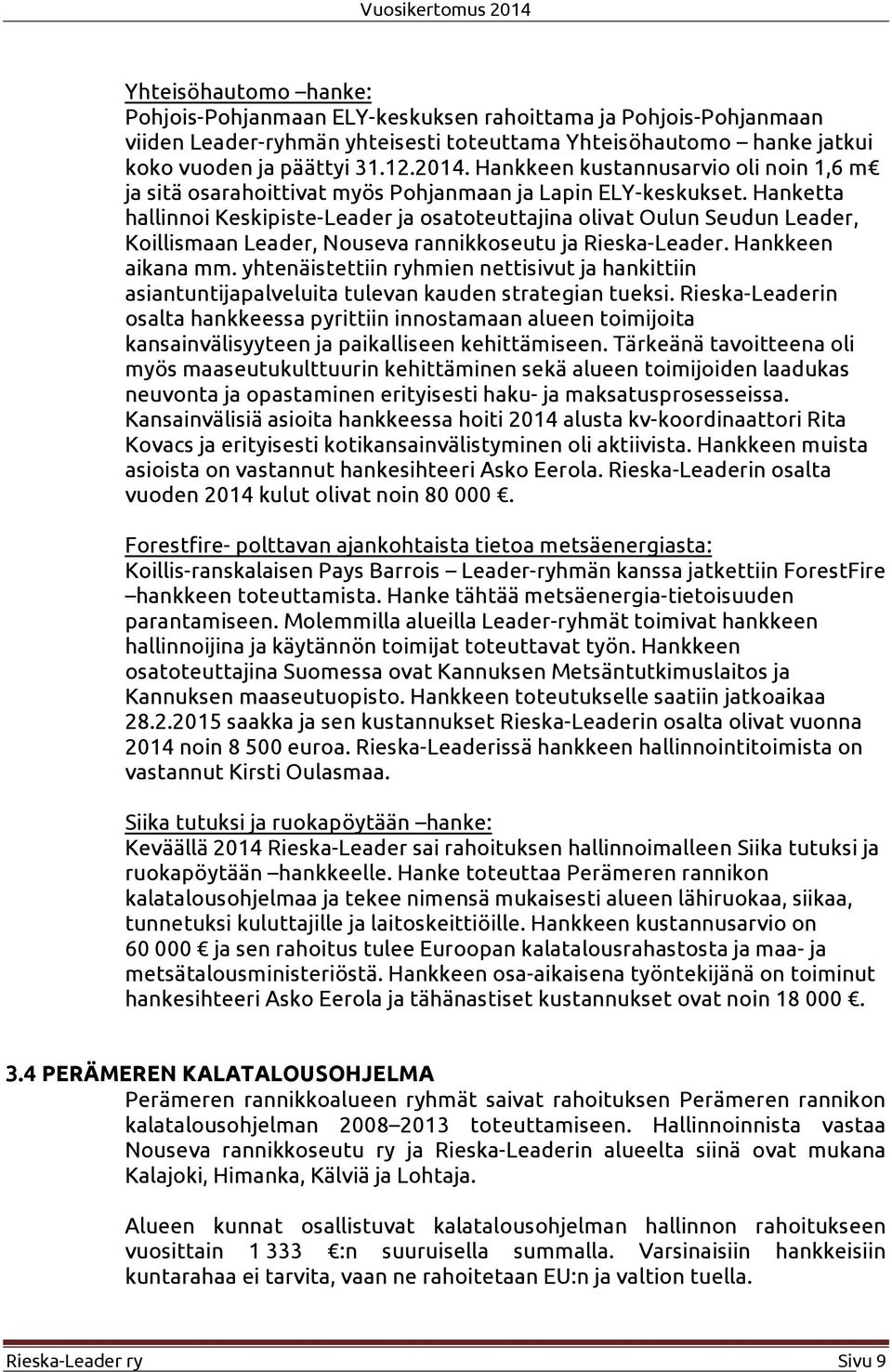 Hanketta hallinnoi Keskipiste-Leader ja osatoteuttajina olivat Oulun Seudun Leader, Koillismaan Leader, Nouseva rannikkoseutu ja Rieska-Leader. Hankkeen aikana mm.