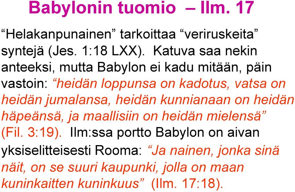 heidän jumalansa, heidän kunnianaan on heidän häpeänsä, ja maallisiin on heidän mielensä (Fil. 3:19).