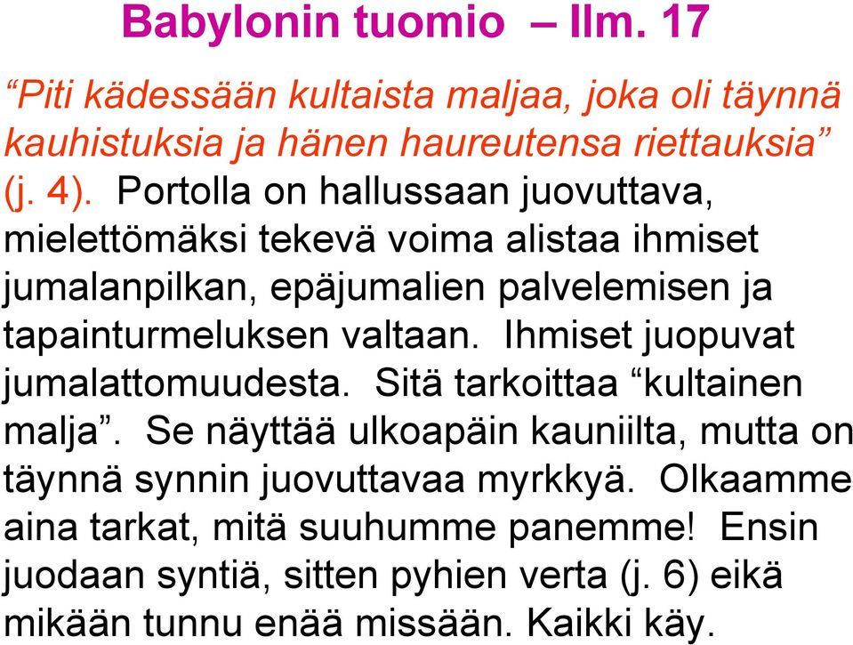 tapainturmeluksen valtaan. Ihmiset juopuvat jumalattomuudesta. Sitä tarkoittaa kultainen malja.