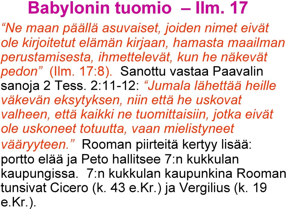 2:11-12: Jumala lähettää heille väkevän eksytyksen, niin että he uskovat valheen, että kaikki ne tuomittaisiin, jotka eivät ole uskoneet