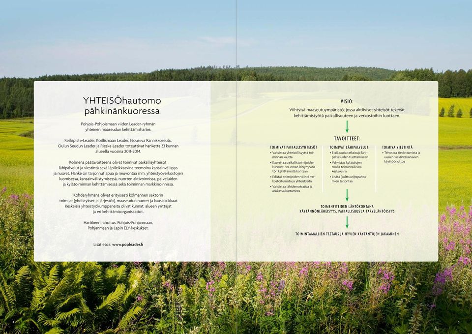 Keskipiste-Leader, Koillismaan Leader, Nouseva Rannikkoseutu, Oulun Seudun Leader ja Rieska-Leader toteuttivat hanketta 33 kunnan alueella vuosina 2011-2014.