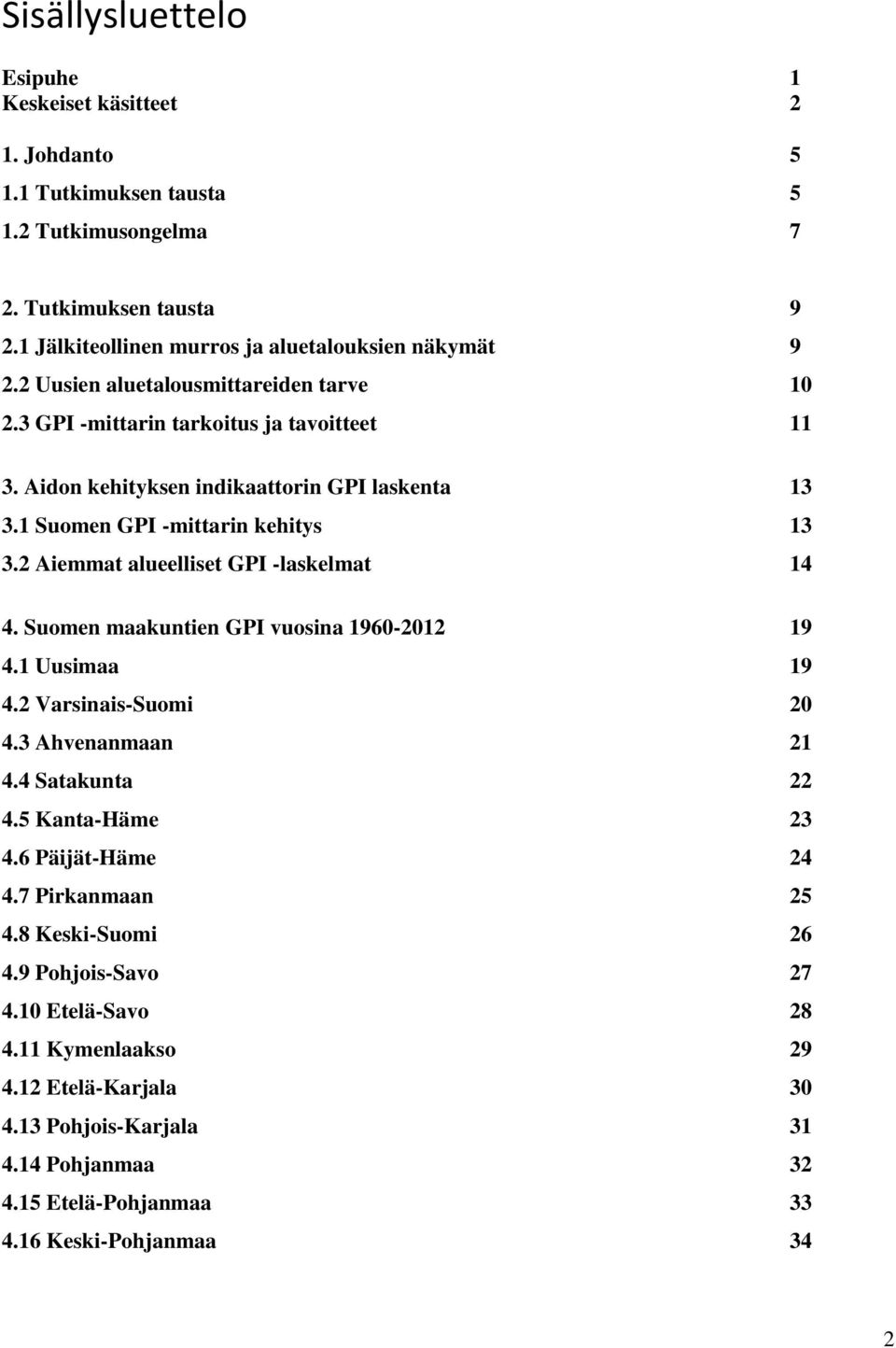 2 Aiemmat alueelliset GPI -laskelmat 14 4. Suomen maakuntien GPI vuosina 196-212 19 4.1 Uusimaa 19 4.2 Varsinais-Suomi 2 4.3 Ahvenanmaan 21 4.4 Satakunta 22 4. Kanta-Häme 23 4.