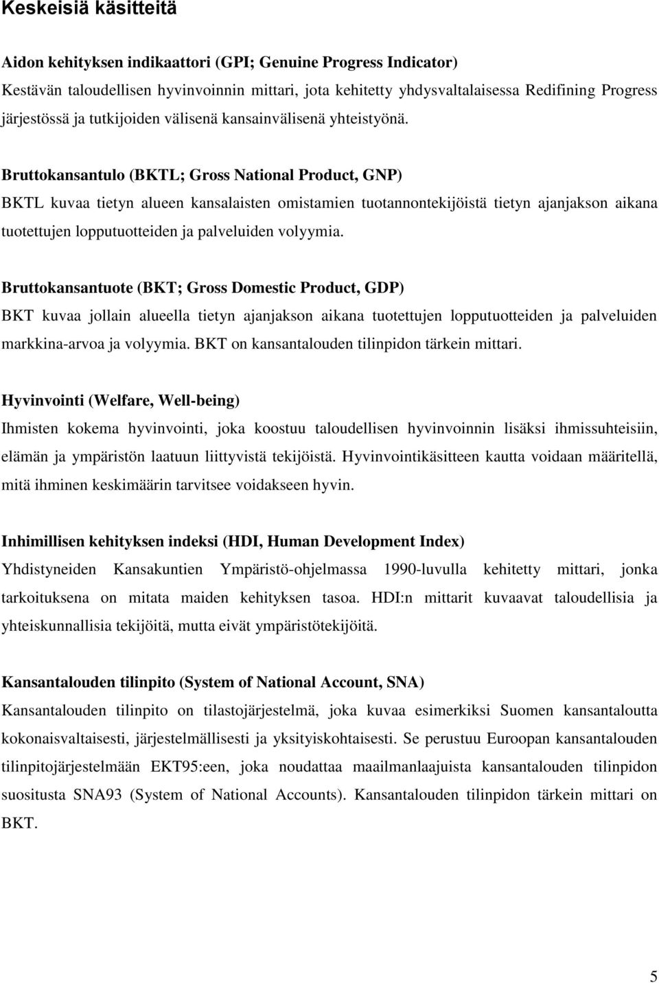 Bruttokansantulo (BKTL; Gross National Product, GNP) BKTL kuvaa tietyn alueen kansalaisten omistamien tuotannontekijöistä tietyn ajanjakson aikana tuotettujen lopputuotteiden ja palveluiden volyymia.