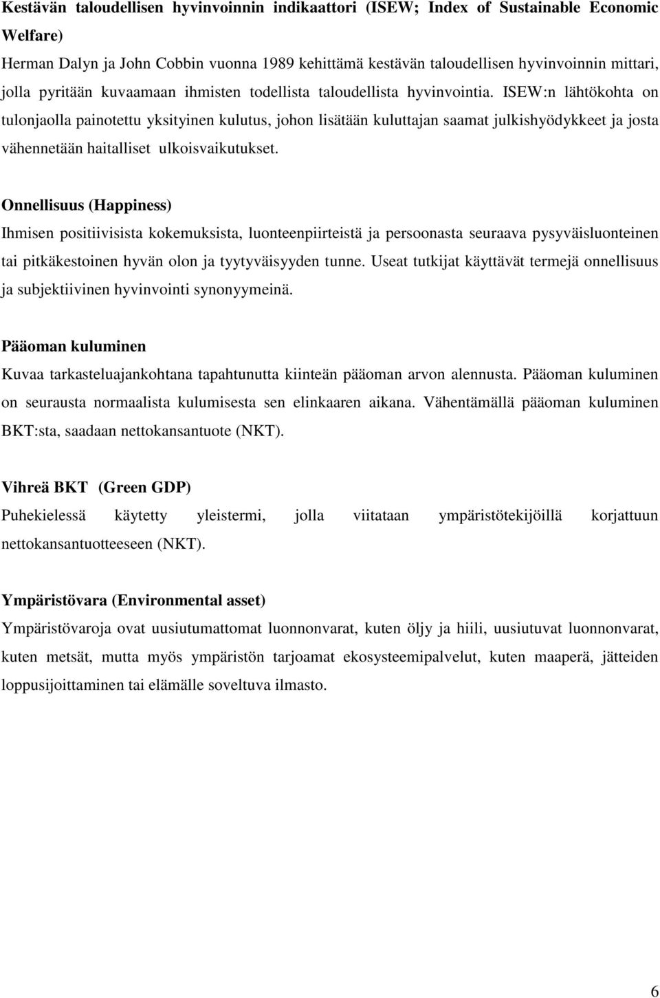 ISEW:n lähtökohta on tulonjaolla painotettu yksityinen kulutus, johon lisätään kuluttajan saamat julkishyödykkeet ja josta vähennetään haitalliset ulkoisvaikutukset.