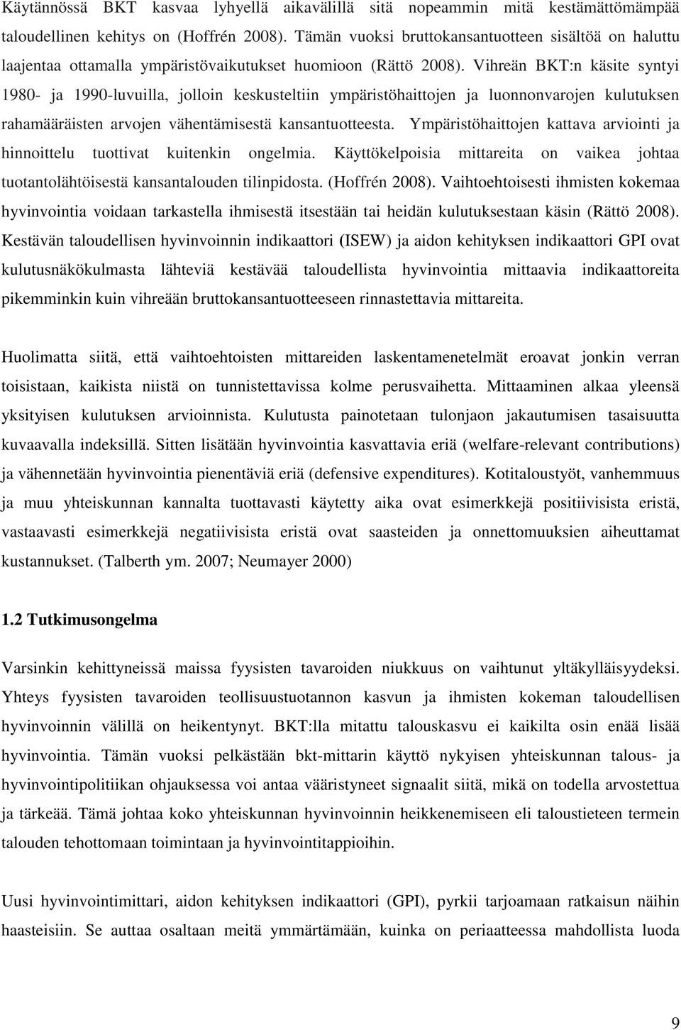 Vihreän BKT:n käsite syntyi 198- ja 199-luvuilla, jolloin keskusteltiin ympäristöhaittojen ja luonnonvarojen kulutuksen rahamääräisten arvojen vähentämisestä kansantuotteesta.