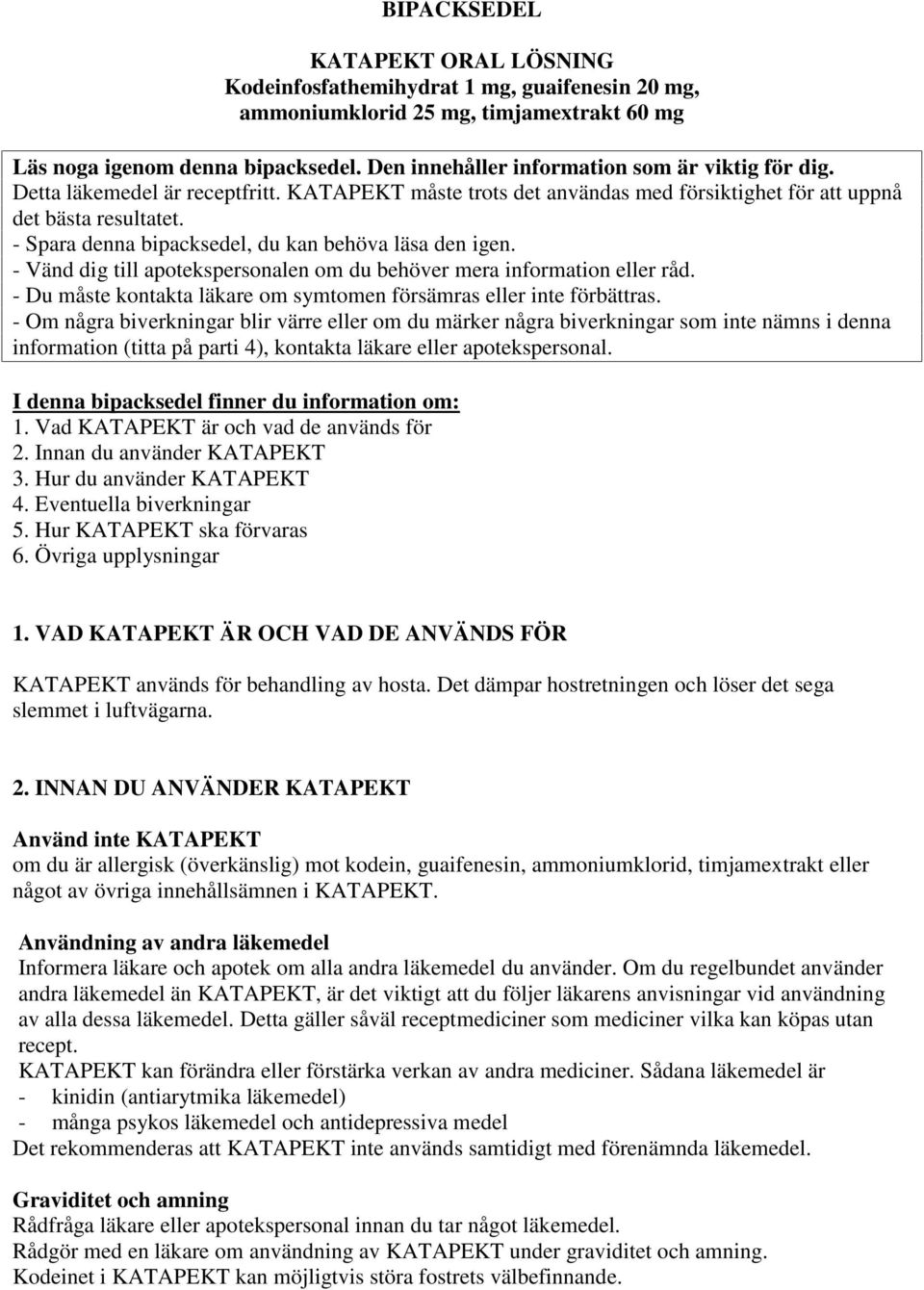 - Spara denna bipacksedel, du kan behöva läsa den igen. - Vänd dig till apotekspersonalen om du behöver mera information eller råd.
