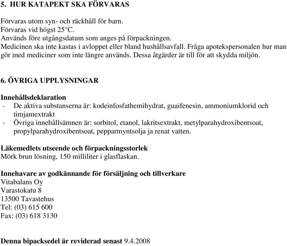 ÖVRIGA UPPLYSNINGAR Innehållsdeklaration - De aktiva substanserna är: kodeinfosfathemihydrat, guaifenesin, ammoniumklorid och timjamextrakt - Övriga innehållsämnen är: sorbitol, etanol,