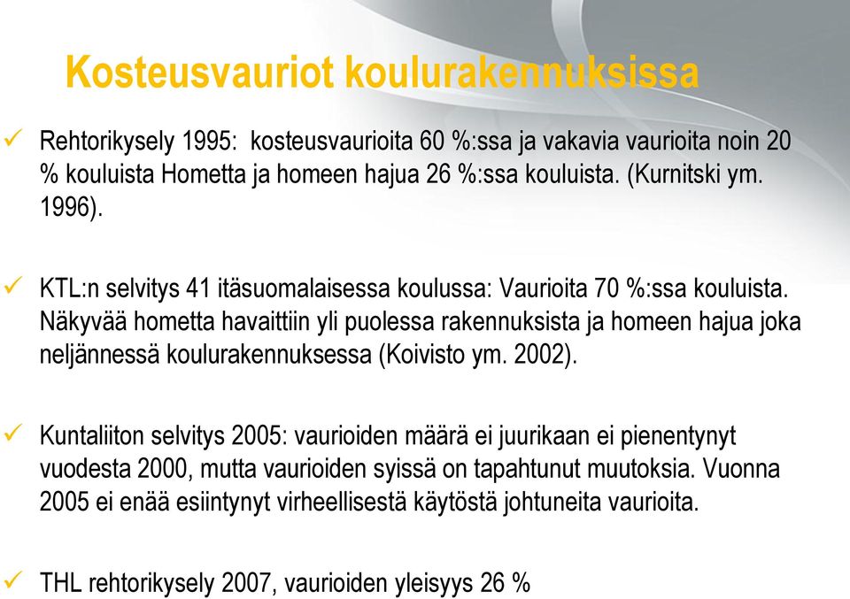Näkyvää hometta havaittiin yli puolessa rakennuksista ja homeen hajua joka neljännessä koulurakennuksessa (Koivisto ym. 2002).