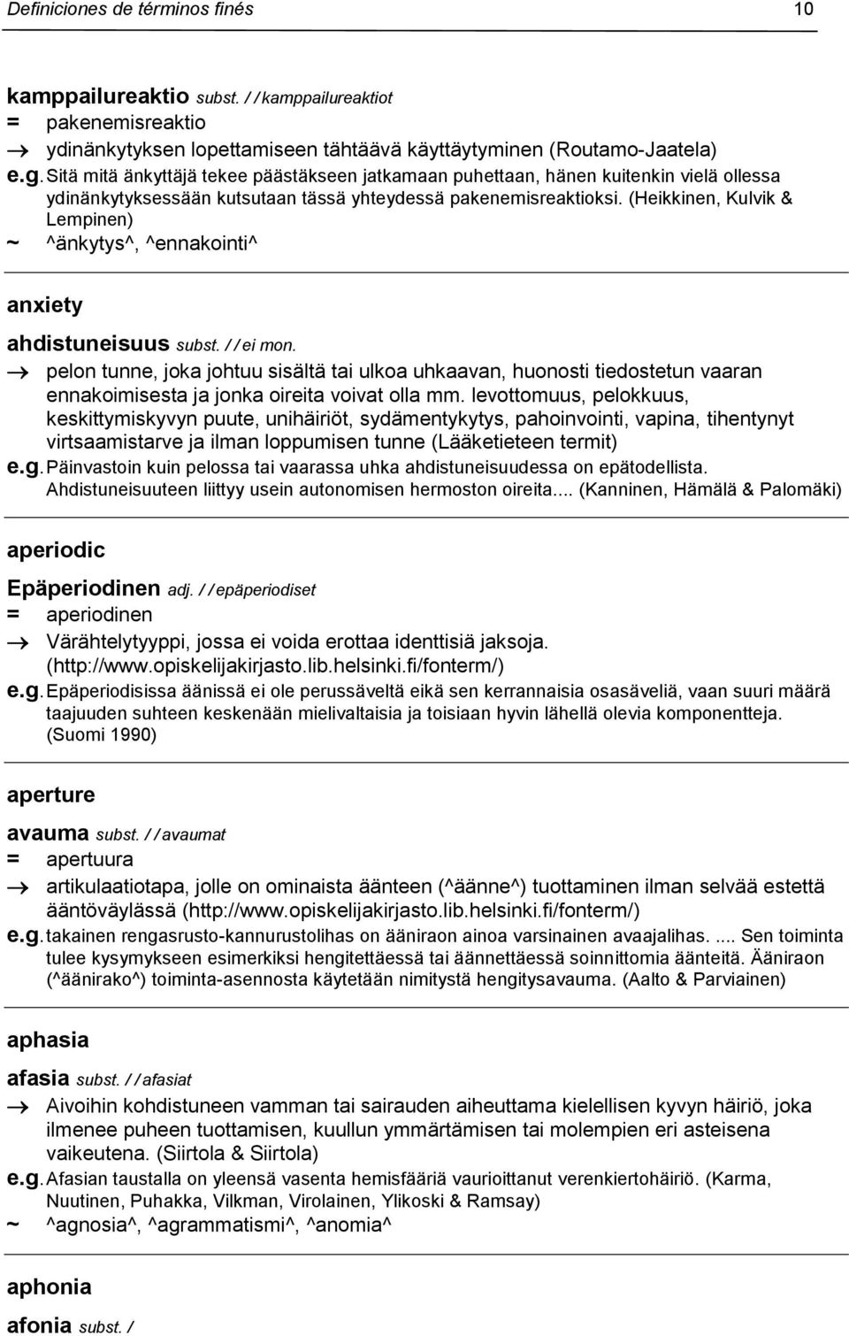 (Heikkinen, Kulvik & Lempinen) ~ ^änkytys^, ^ennakointi^ anxiety ahdistuneisuus subst. / / ei mon.