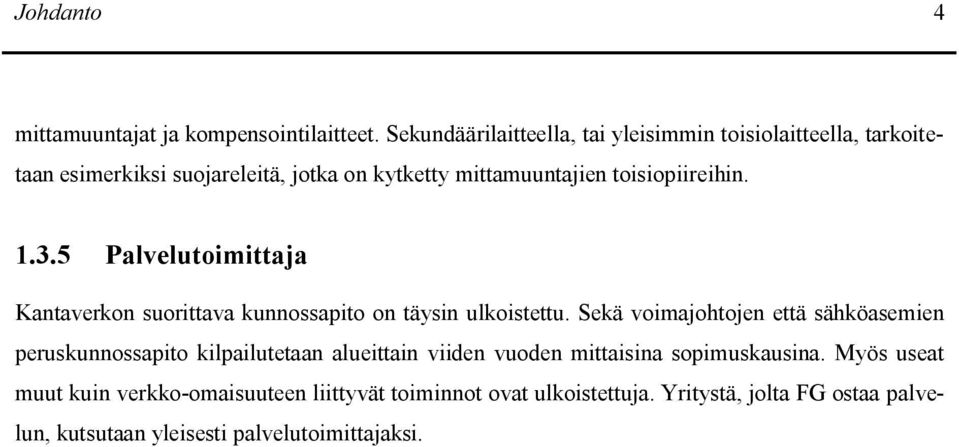 toisiopiireihin. 1.3.5 Palvelutoimittaja Kantaverkon suorittava kunnossapito on täysin ulkoistettu.