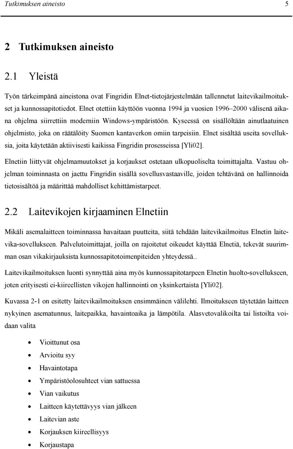 Kyseessä on sisällöltään ainutlaatuinen ohjelmisto, joka on räätälöity Suomen kantaverkon omiin tarpeisiin.