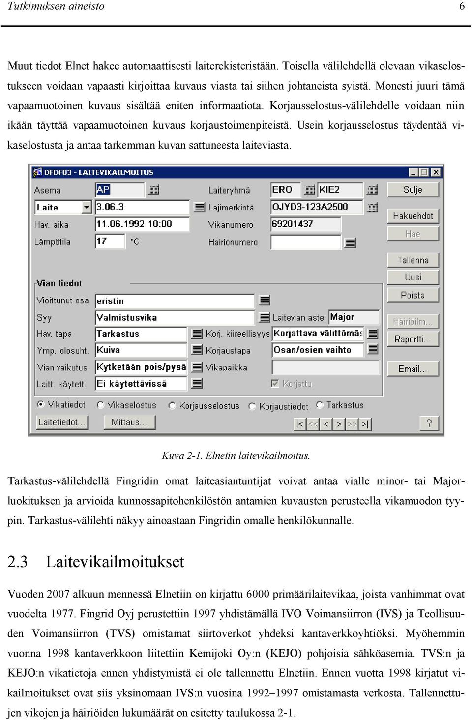 Korjausselostus-välilehdelle voidaan niin ikään täyttää vapaamuotoinen kuvaus korjaustoimenpiteistä. Usein korjausselostus täydentää vikaselostusta ja antaa tarkemman kuvan sattuneesta laiteviasta.