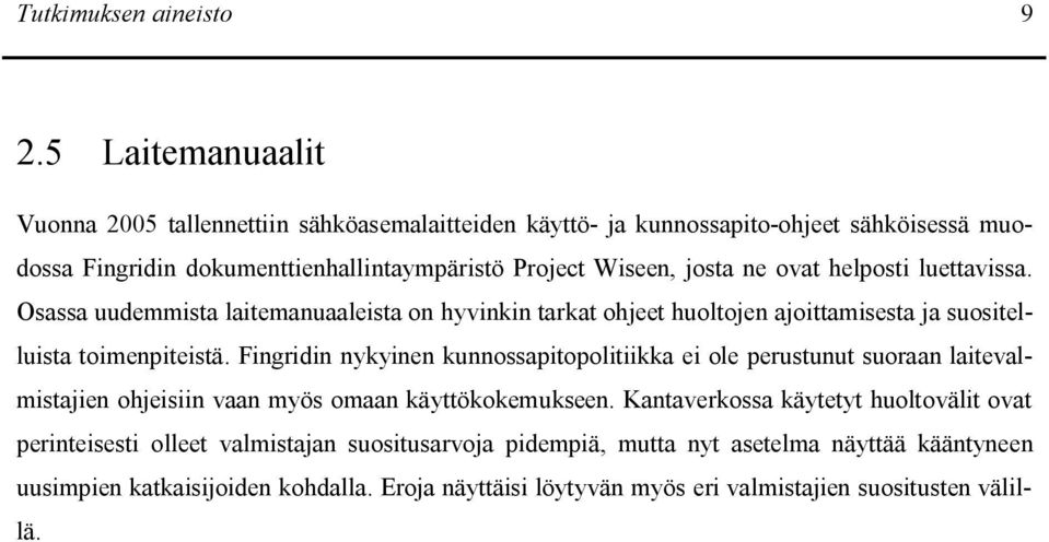 ovat helposti luettavissa. Osassa uudemmista laitemanuaaleista on hyvinkin tarkat ohjeet huoltojen ajoittamisesta ja suositelluista toimenpiteistä.