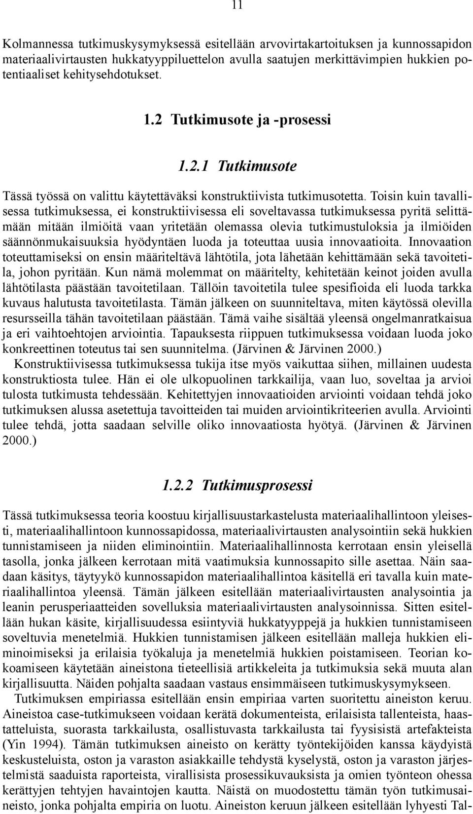 Toisin kuin tavallisessa tutkimuksessa, ei konstruktiivisessa eli soveltavassa tutkimuksessa pyritä selittämään mitään ilmiöitä vaan yritetään olemassa olevia tutkimustuloksia ja ilmiöiden