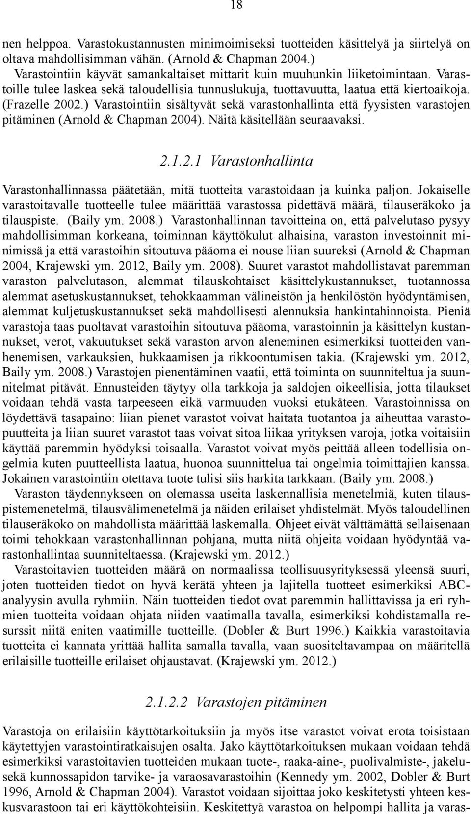 ) Varastointiin sisältyvät sekä varastonhallinta että fyysisten varastojen pitäminen (Arnold & Chapman 2004). Näitä käsitellään seuraavaksi. 2.1.2.1 Varastonhallinta Varastonhallinnassa päätetään, mitä tuotteita varastoidaan ja kuinka paljon.