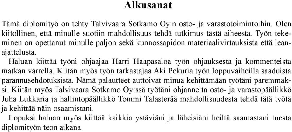 Haluan kiittää työni ohjaajaa Harri Haapasaloa työn ohjauksesta ja kommenteista matkan varrella. Kiitän myös työn tarkastajaa Aki Pekuria työn loppuvaiheilla saaduista parannusehdotuksista.