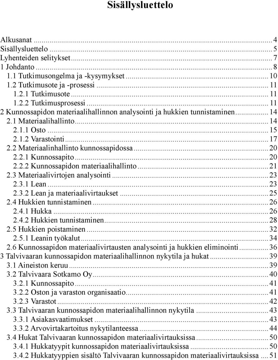 .. 20 2.2.1 Kunnossapito... 20 2.2.2 Kunnossapidon materiaalihallinto... 21 2.3 Materiaalivirtojen analysointi... 23 2.3.1 Lean... 23 2.3.2 Lean ja materiaalivirtaukset... 25 2.