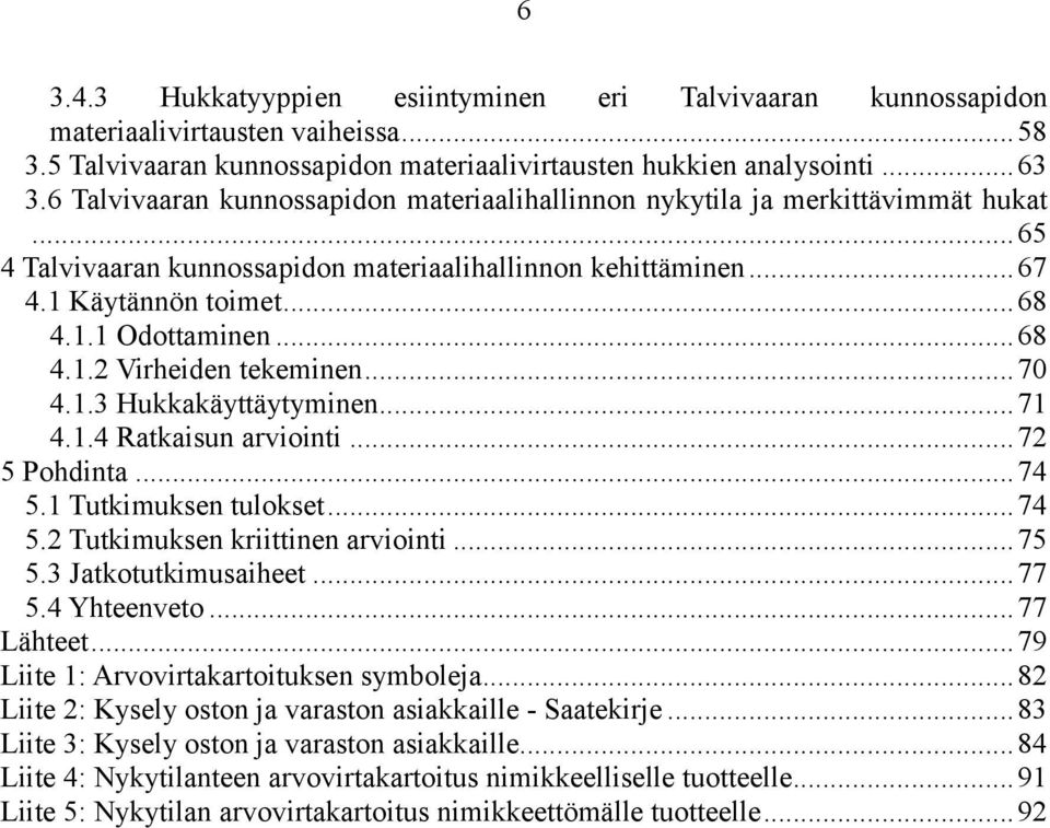 .. 68 4.1.2 Virheiden tekeminen... 70 4.1.3 Hukkakäyttäytyminen... 71 4.1.4 Ratkaisun arviointi... 72 5 Pohdinta... 74 5.1 Tutkimuksen tulokset... 74 5.2 Tutkimuksen kriittinen arviointi... 75 5.