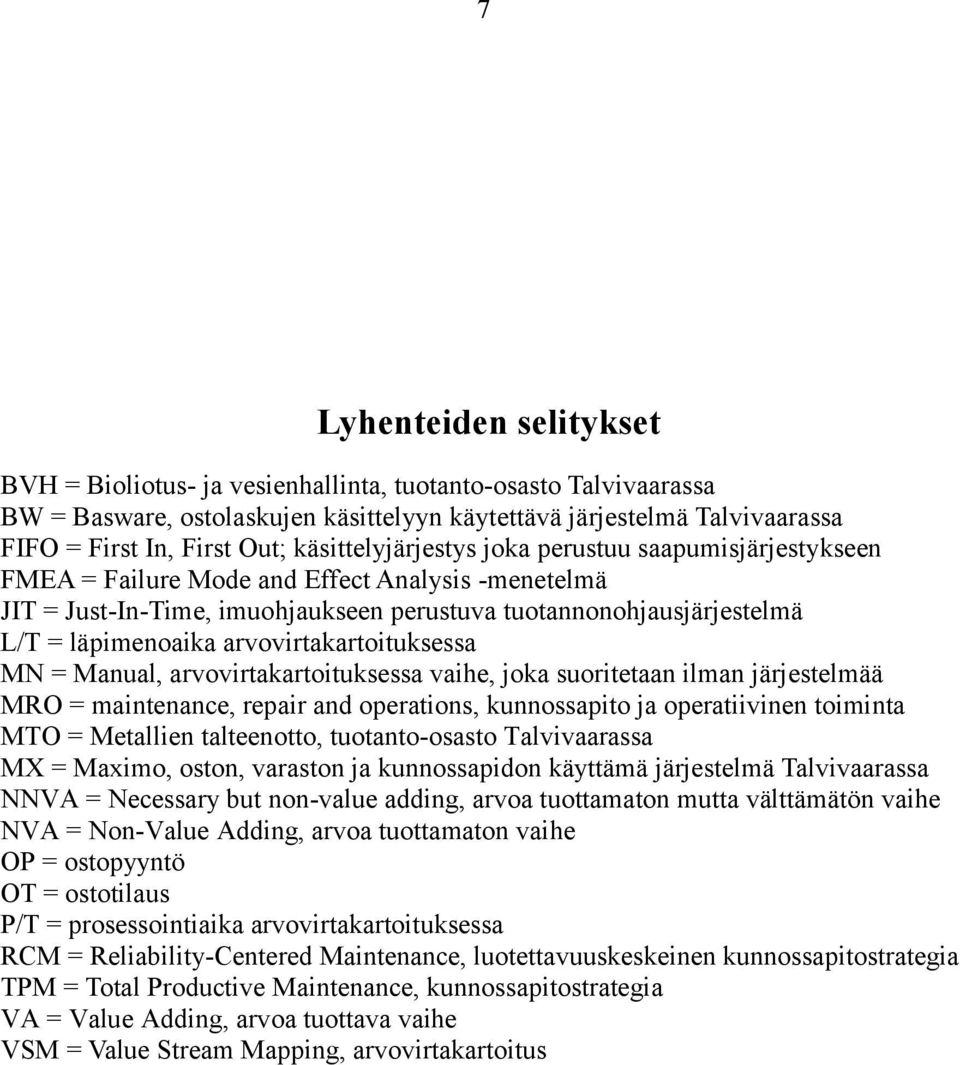 arvovirtakartoituksessa MN = Manual, arvovirtakartoituksessa vaihe, joka suoritetaan ilman järjestelmää MRO = maintenance, repair and operations, kunnossapito ja operatiivinen toiminta MTO =