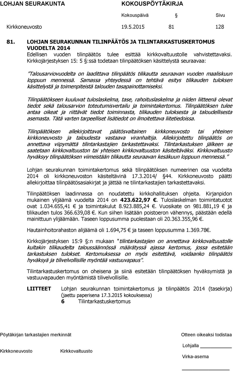 Samassa yhteydessä on tehtävä esitys tilikauden tuloksen käsittelystä ja toimenpiteistä talouden tasapainottamiseksi.