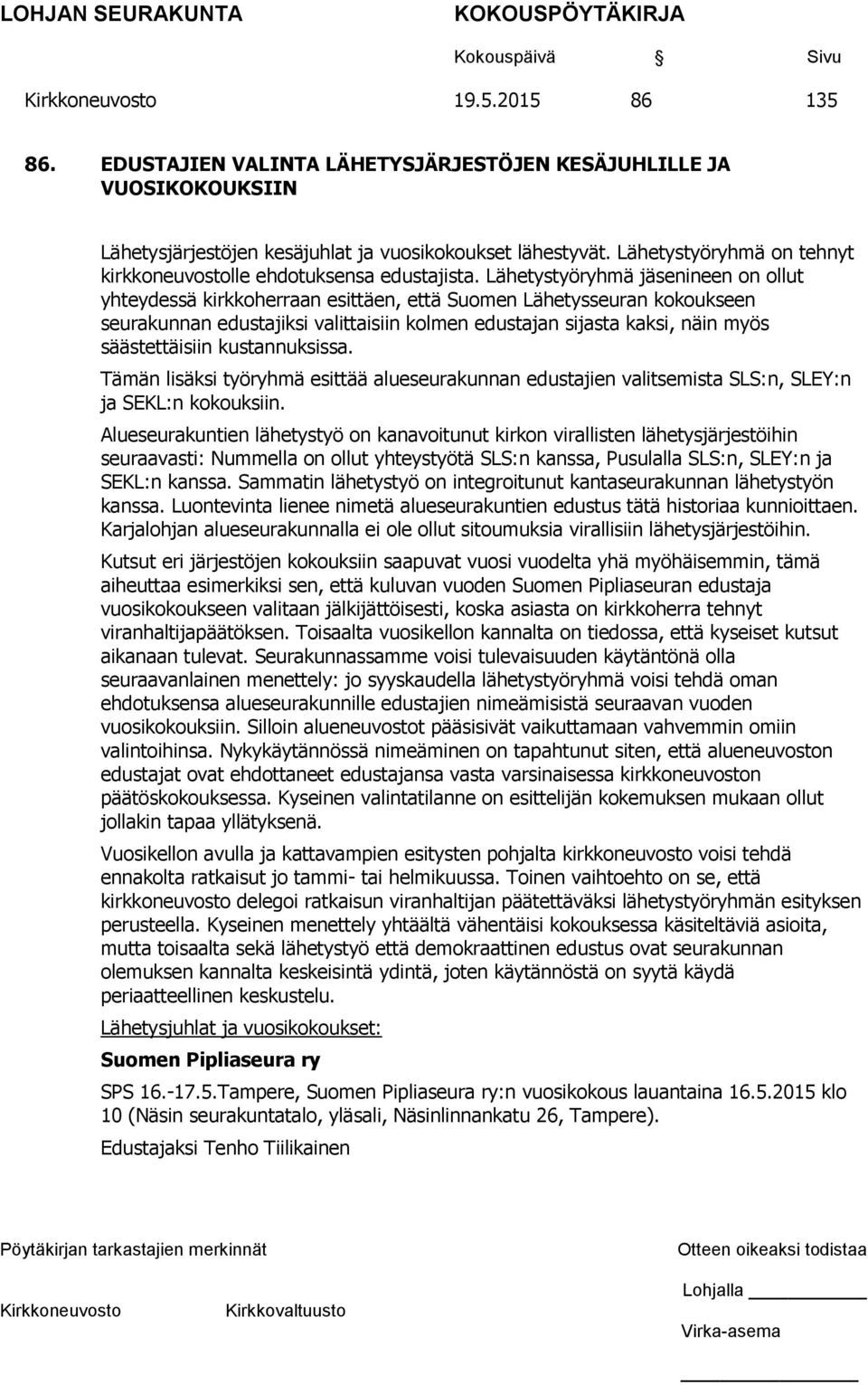 Lähetystyöryhmä jäsenineen on ollut yhteydessä kirkkoherraan esittäen, että Suomen Lähetysseuran kokoukseen seurakunnan edustajiksi valittaisiin kolmen edustajan sijasta kaksi, näin myös