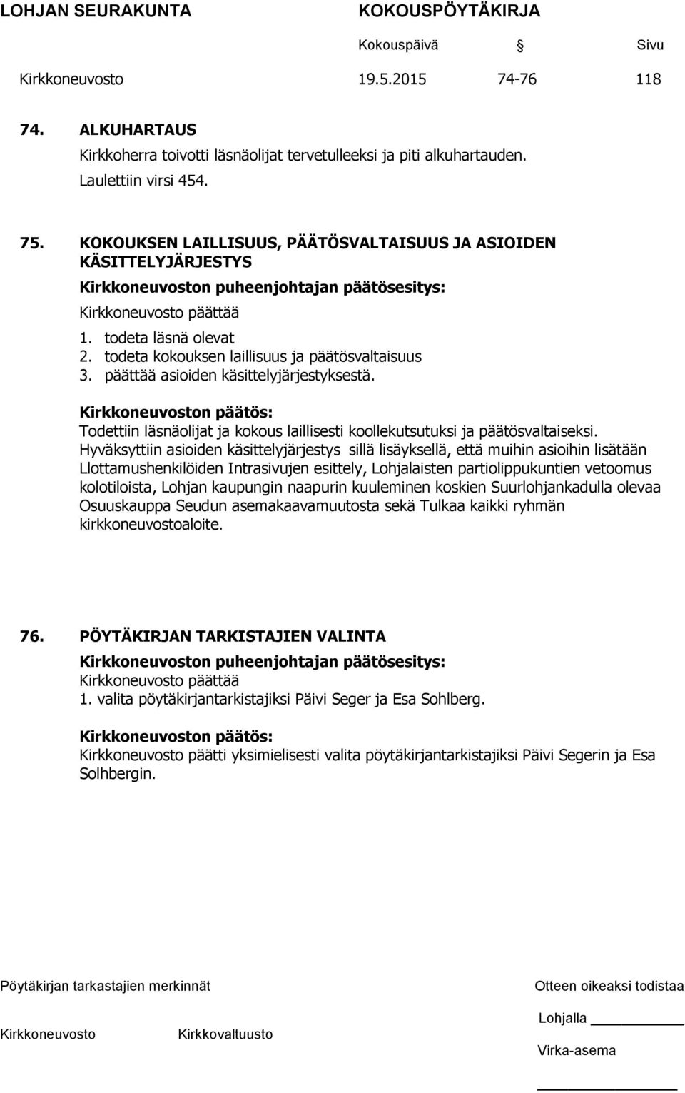 päättää asioiden käsittelyjärjestyksestä. n päätös: Todettiin läsnäolijat ja kokous laillisesti koollekutsutuksi ja päätösvaltaiseksi.