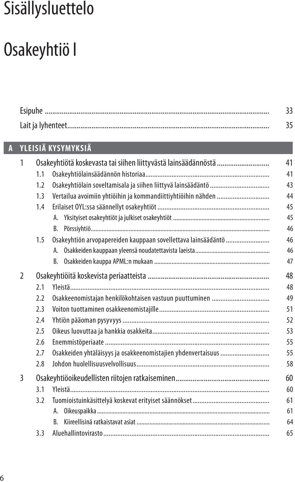 Yksityiset osakeyhtiöt ja julkiset osakeyhtiöt... 45 B. Pörssiyhtiö... 46 1.5 Osakeyhtiön arvopapereiden kauppaan sovellettava lainsäädäntö... 46 A.